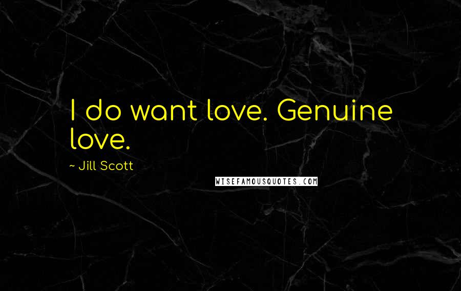 Jill Scott Quotes: I do want love. Genuine love.