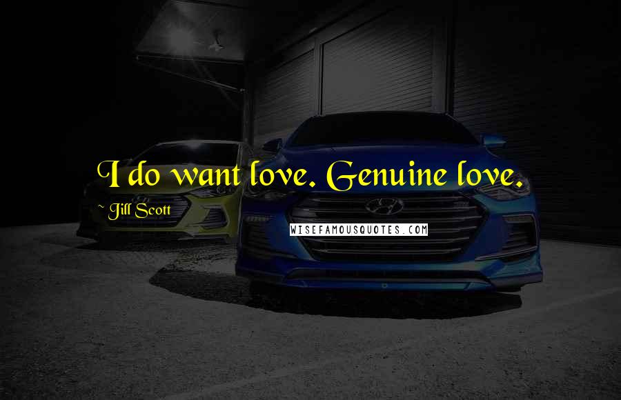 Jill Scott Quotes: I do want love. Genuine love.