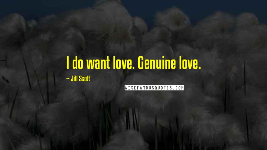 Jill Scott Quotes: I do want love. Genuine love.