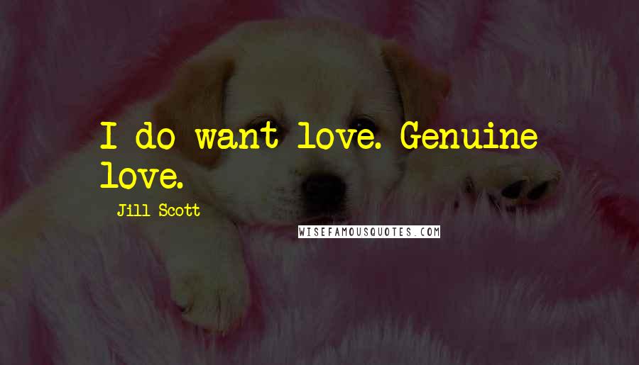Jill Scott Quotes: I do want love. Genuine love.