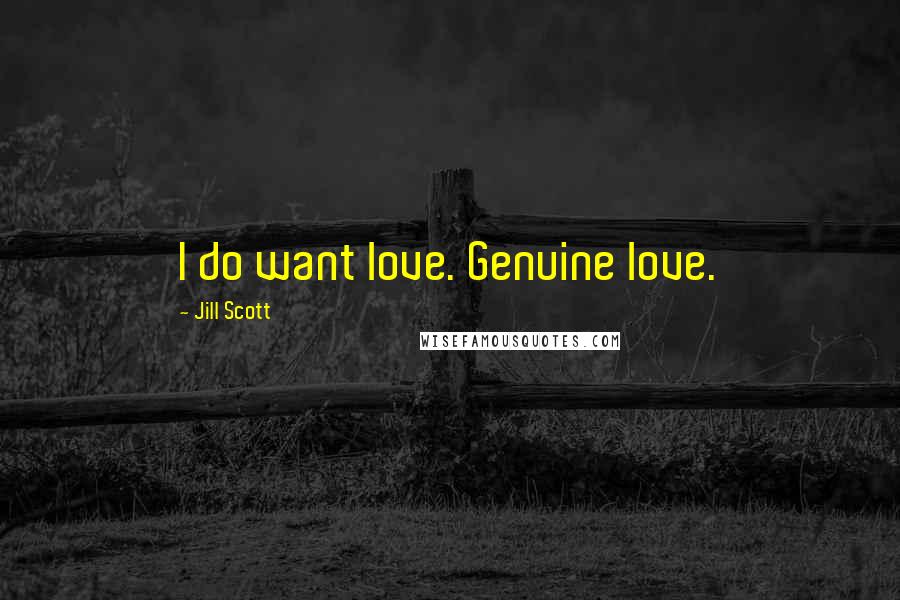 Jill Scott Quotes: I do want love. Genuine love.