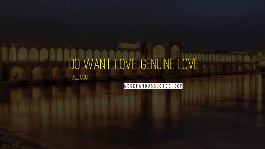 Jill Scott Quotes: I do want love. Genuine love.
