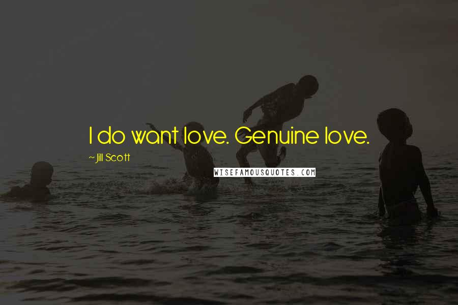 Jill Scott Quotes: I do want love. Genuine love.