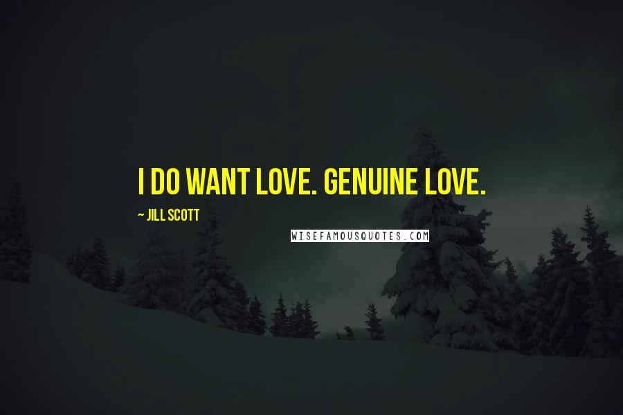Jill Scott Quotes: I do want love. Genuine love.