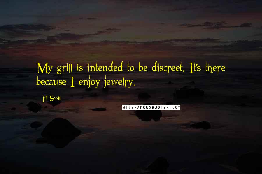 Jill Scott Quotes: My grill is intended to be discreet. It's there because I enjoy jewelry.