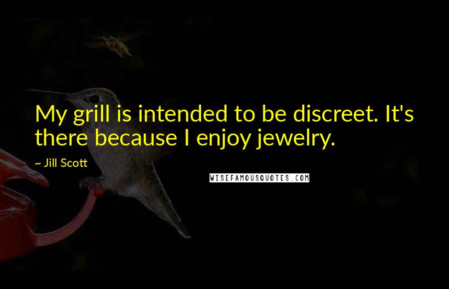 Jill Scott Quotes: My grill is intended to be discreet. It's there because I enjoy jewelry.