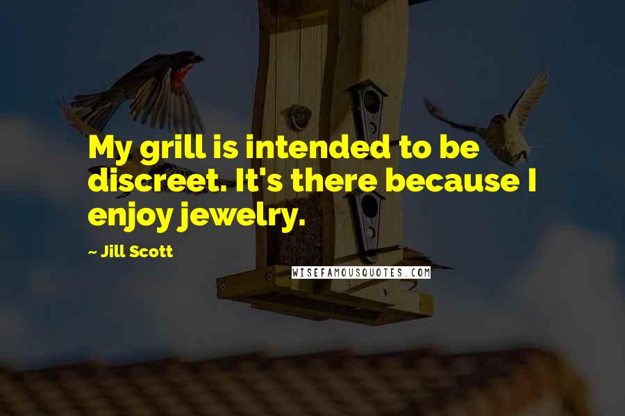 Jill Scott Quotes: My grill is intended to be discreet. It's there because I enjoy jewelry.