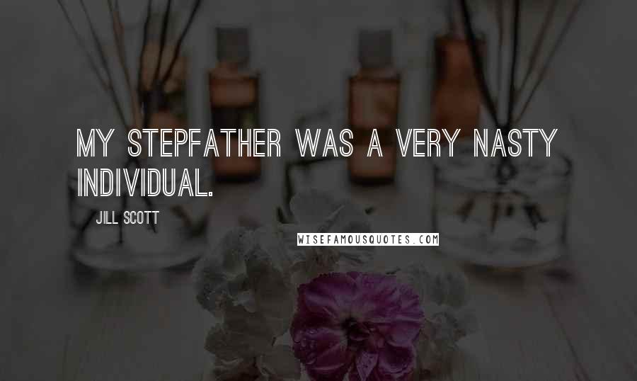 Jill Scott Quotes: My stepfather was a very nasty individual.