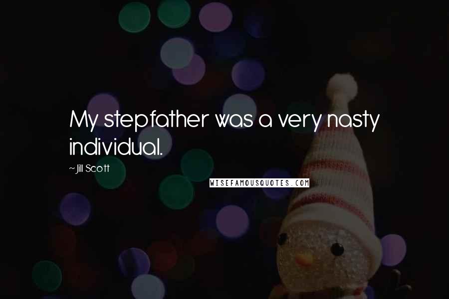 Jill Scott Quotes: My stepfather was a very nasty individual.