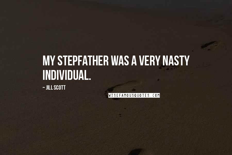 Jill Scott Quotes: My stepfather was a very nasty individual.