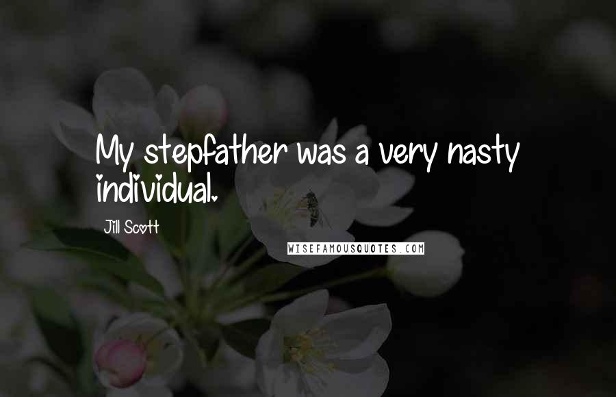 Jill Scott Quotes: My stepfather was a very nasty individual.