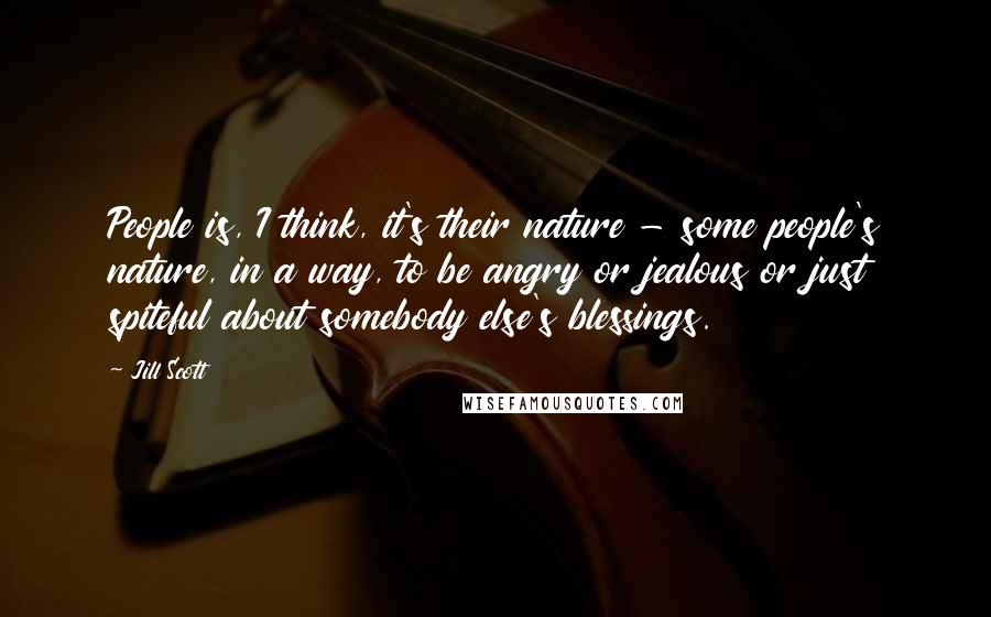 Jill Scott Quotes: People is, I think, it's their nature - some people's nature, in a way, to be angry or jealous or just spiteful about somebody else's blessings.