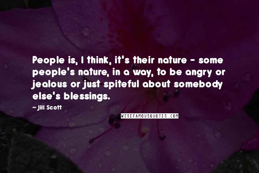 Jill Scott Quotes: People is, I think, it's their nature - some people's nature, in a way, to be angry or jealous or just spiteful about somebody else's blessings.