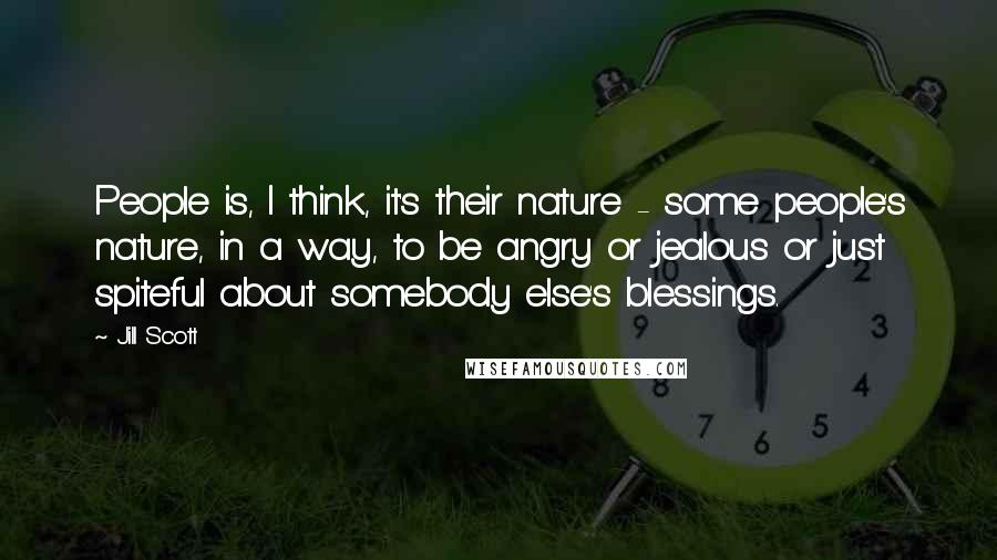 Jill Scott Quotes: People is, I think, it's their nature - some people's nature, in a way, to be angry or jealous or just spiteful about somebody else's blessings.