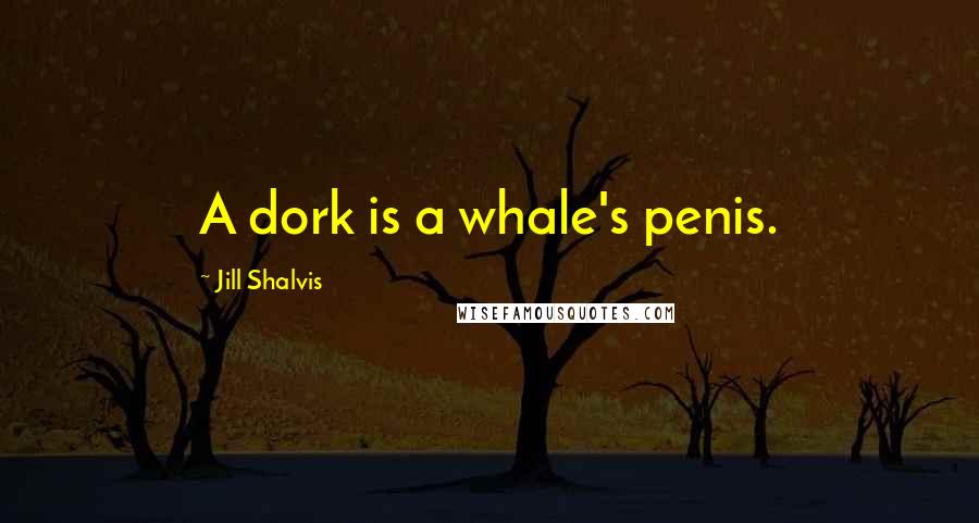 Jill Shalvis Quotes: A dork is a whale's penis.