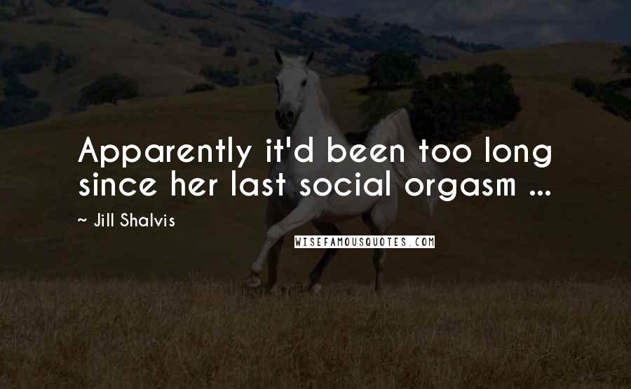 Jill Shalvis Quotes: Apparently it'd been too long since her last social orgasm ...