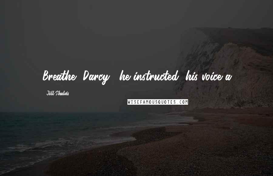 Jill Shalvis Quotes: Breathe, Darcy," he instructed, his voice a