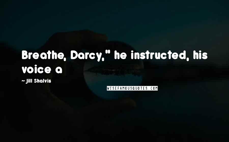 Jill Shalvis Quotes: Breathe, Darcy," he instructed, his voice a