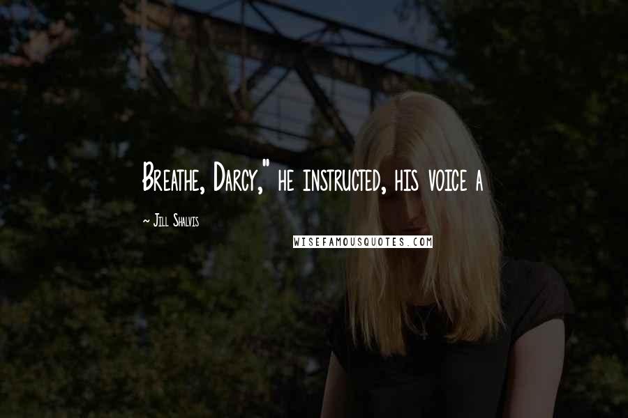 Jill Shalvis Quotes: Breathe, Darcy," he instructed, his voice a