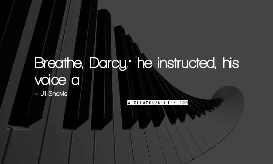 Jill Shalvis Quotes: Breathe, Darcy," he instructed, his voice a