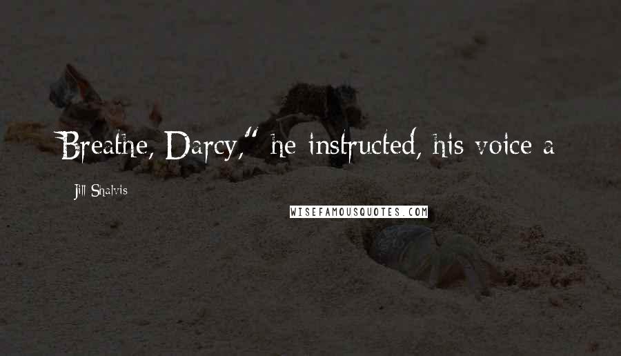 Jill Shalvis Quotes: Breathe, Darcy," he instructed, his voice a