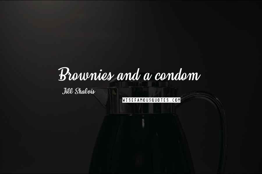 Jill Shalvis Quotes: Brownies and a condom.