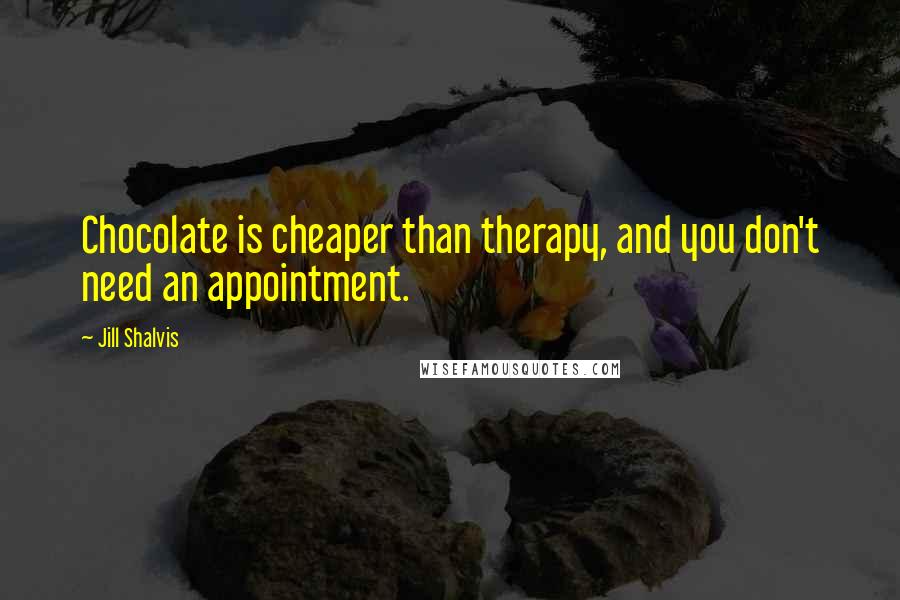Jill Shalvis Quotes: Chocolate is cheaper than therapy, and you don't need an appointment.