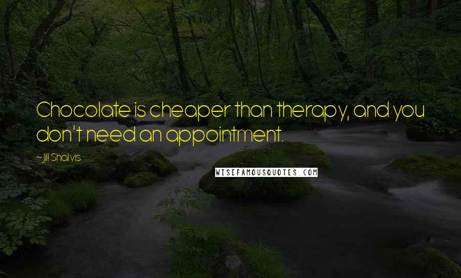Jill Shalvis Quotes: Chocolate is cheaper than therapy, and you don't need an appointment.