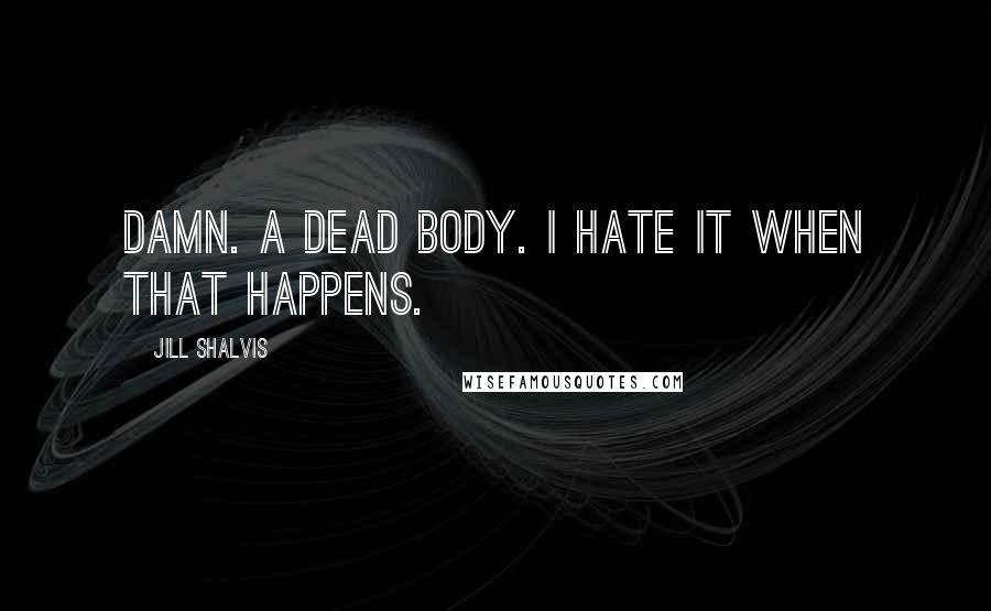 Jill Shalvis Quotes: Damn. A dead body. I hate it when that happens.