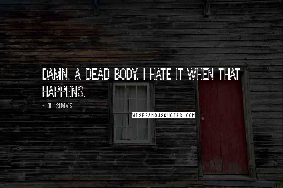 Jill Shalvis Quotes: Damn. A dead body. I hate it when that happens.