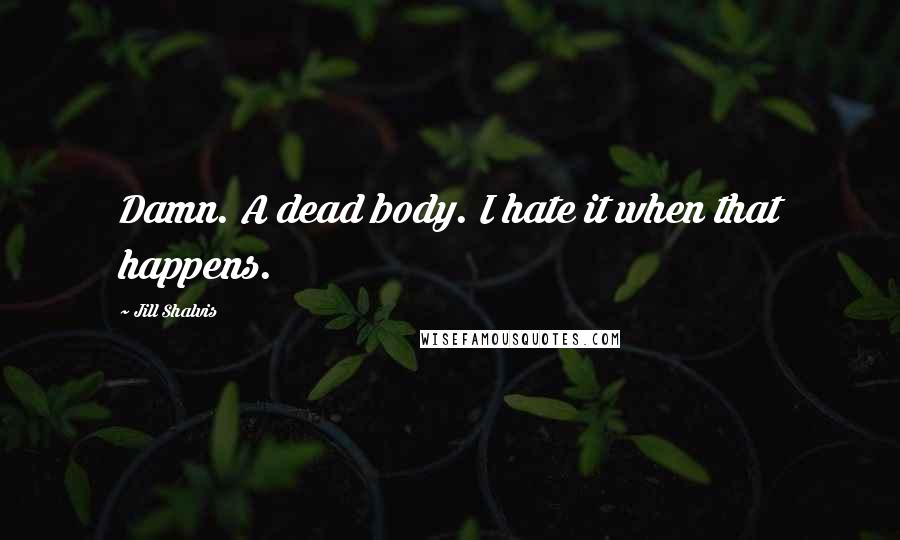 Jill Shalvis Quotes: Damn. A dead body. I hate it when that happens.