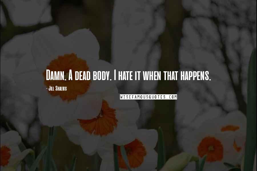 Jill Shalvis Quotes: Damn. A dead body. I hate it when that happens.