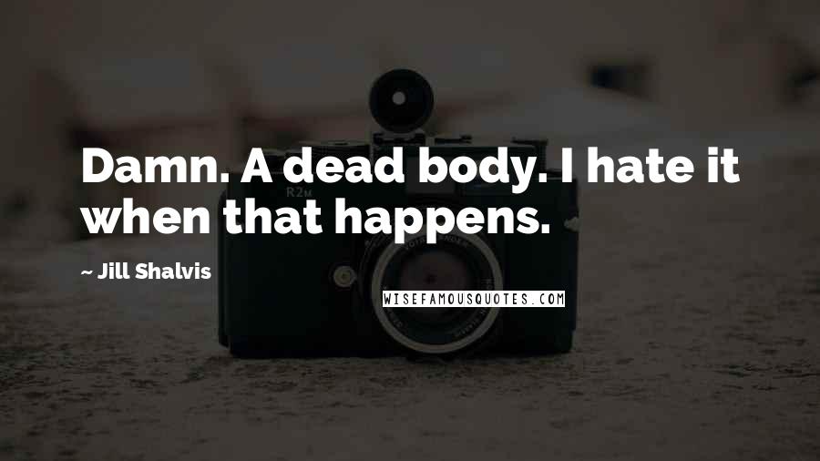 Jill Shalvis Quotes: Damn. A dead body. I hate it when that happens.