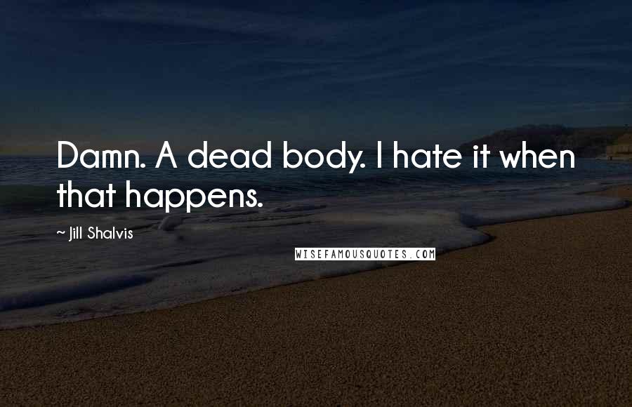 Jill Shalvis Quotes: Damn. A dead body. I hate it when that happens.