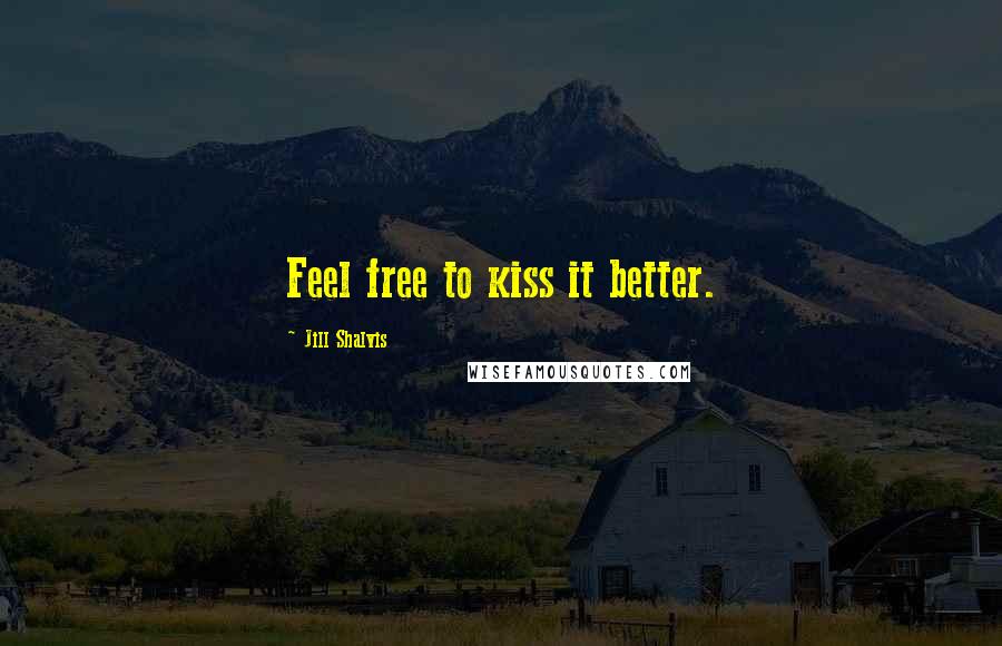 Jill Shalvis Quotes: Feel free to kiss it better.