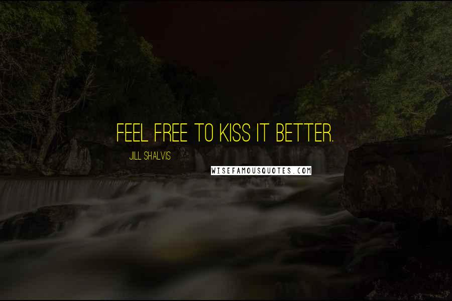 Jill Shalvis Quotes: Feel free to kiss it better.