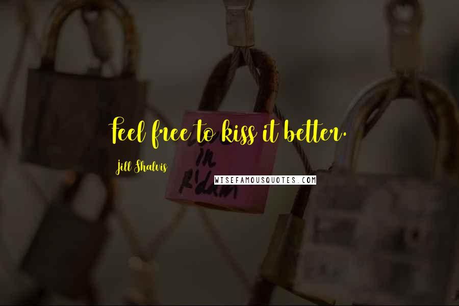 Jill Shalvis Quotes: Feel free to kiss it better.