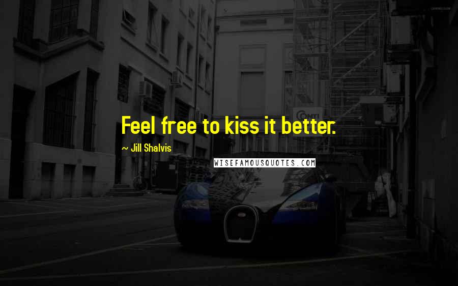 Jill Shalvis Quotes: Feel free to kiss it better.