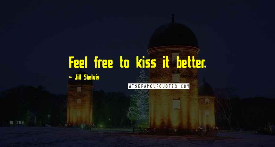 Jill Shalvis Quotes: Feel free to kiss it better.