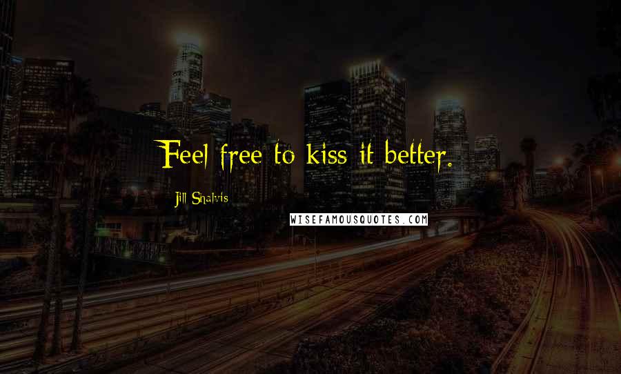 Jill Shalvis Quotes: Feel free to kiss it better.