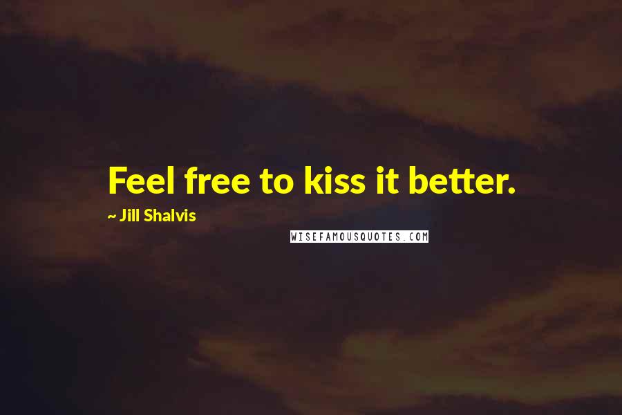 Jill Shalvis Quotes: Feel free to kiss it better.