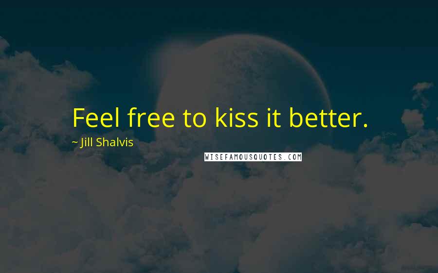 Jill Shalvis Quotes: Feel free to kiss it better.