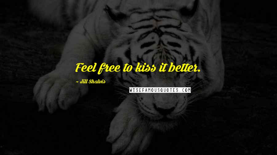 Jill Shalvis Quotes: Feel free to kiss it better.