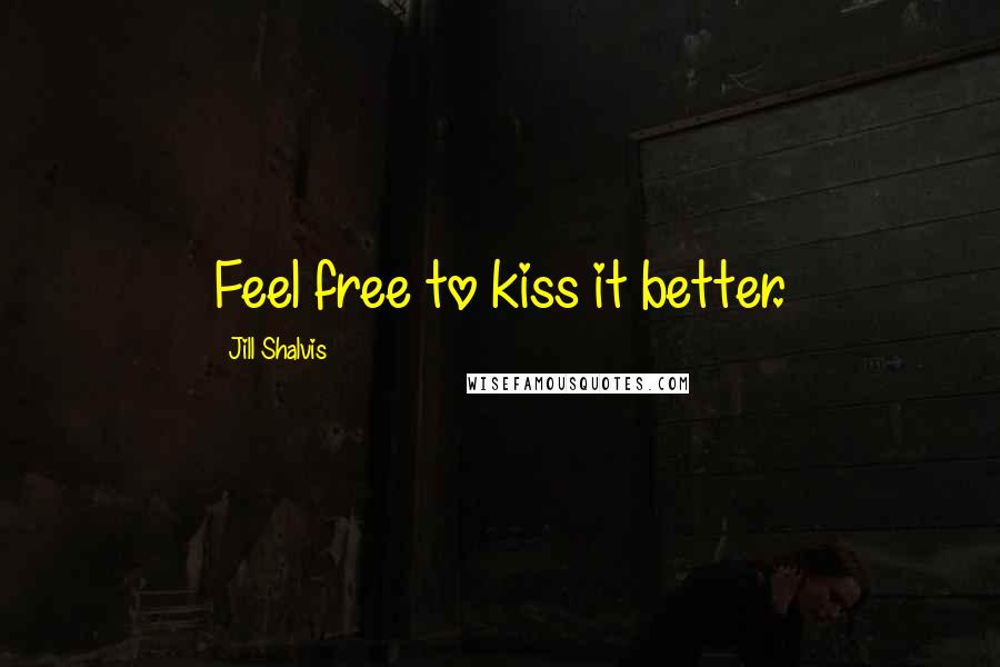Jill Shalvis Quotes: Feel free to kiss it better.