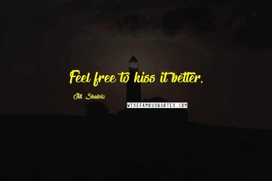 Jill Shalvis Quotes: Feel free to kiss it better.