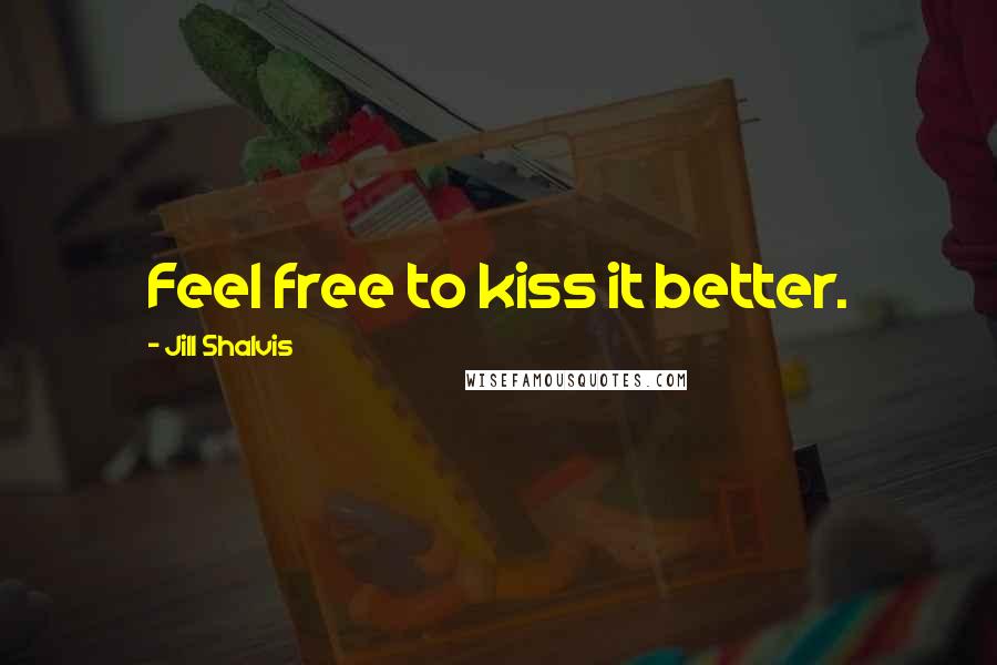 Jill Shalvis Quotes: Feel free to kiss it better.