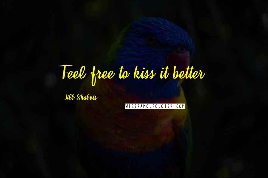 Jill Shalvis Quotes: Feel free to kiss it better.