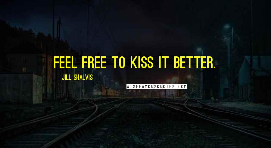 Jill Shalvis Quotes: Feel free to kiss it better.