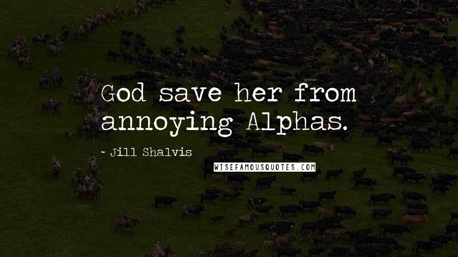 Jill Shalvis Quotes: God save her from annoying Alphas.
