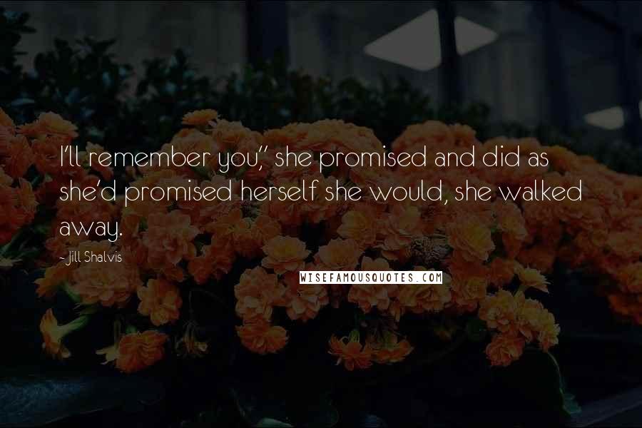 Jill Shalvis Quotes: I'll remember you," she promised and did as she'd promised herself she would, she walked away.